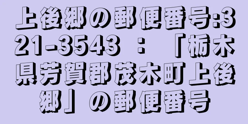 上後郷の郵便番号:321-3543 ： 「栃木県芳賀郡茂木町上後郷」の郵便番号