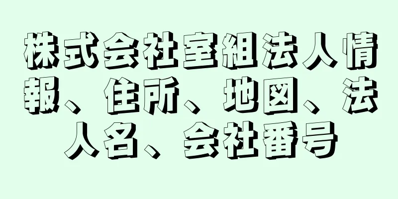 株式会社室組法人情報、住所、地図、法人名、会社番号