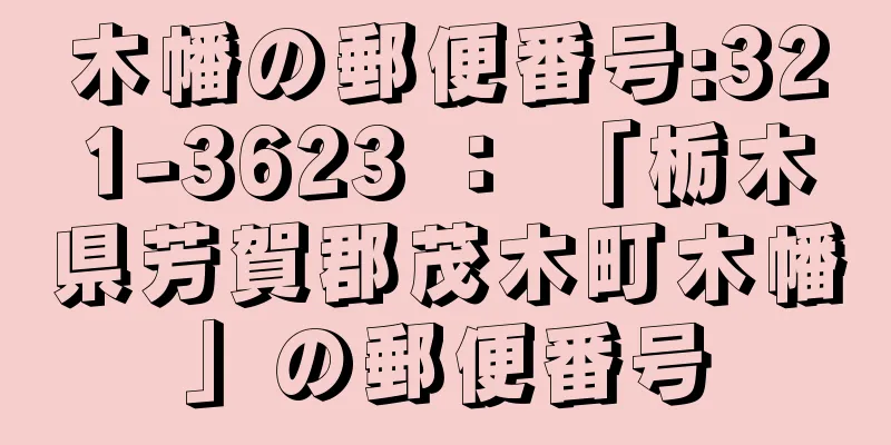 木幡の郵便番号:321-3623 ： 「栃木県芳賀郡茂木町木幡」の郵便番号