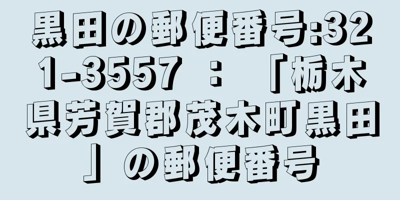 黒田の郵便番号:321-3557 ： 「栃木県芳賀郡茂木町黒田」の郵便番号