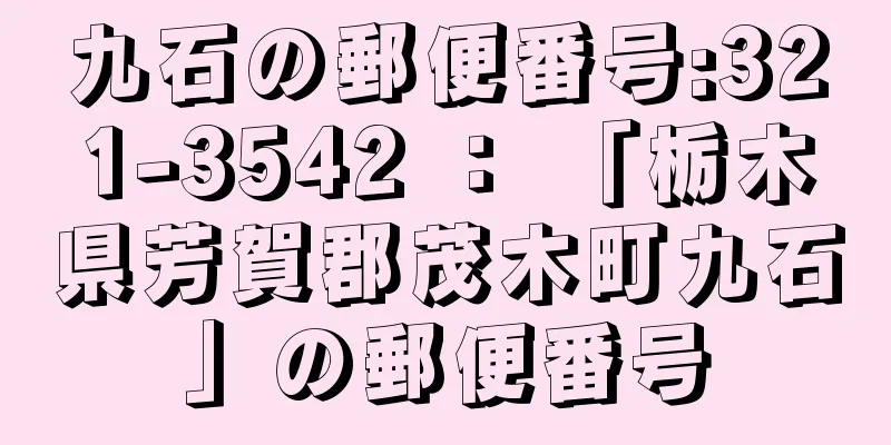 九石の郵便番号:321-3542 ： 「栃木県芳賀郡茂木町九石」の郵便番号