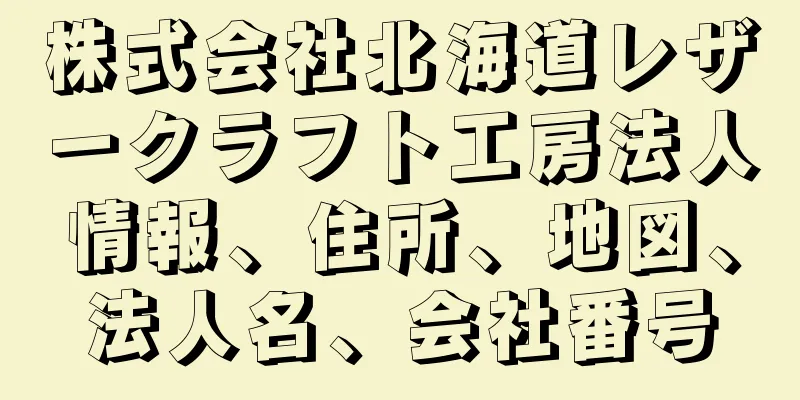 株式会社北海道レザークラフト工房法人情報、住所、地図、法人名、会社番号