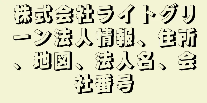 株式会社ライトグリーン法人情報、住所、地図、法人名、会社番号