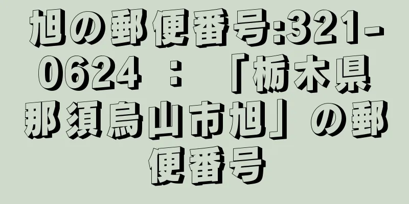 旭の郵便番号:321-0624 ： 「栃木県那須烏山市旭」の郵便番号