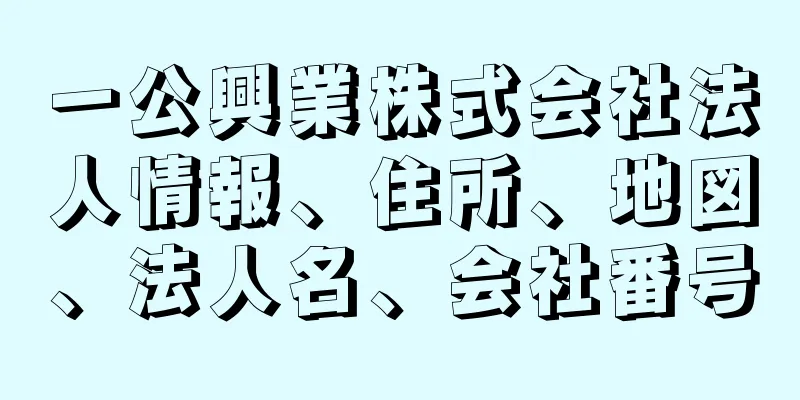 一公興業株式会社法人情報、住所、地図、法人名、会社番号