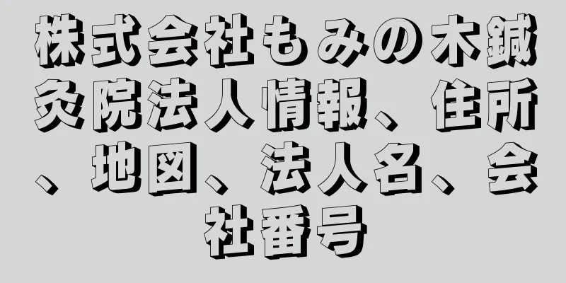 株式会社もみの木鍼灸院法人情報、住所、地図、法人名、会社番号