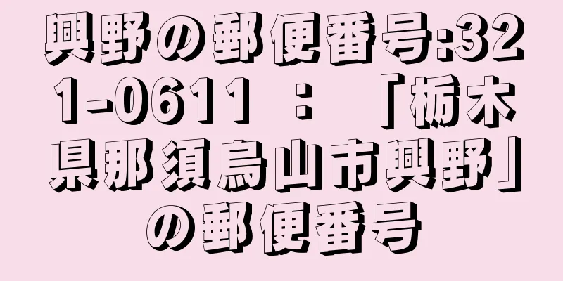 興野の郵便番号:321-0611 ： 「栃木県那須烏山市興野」の郵便番号