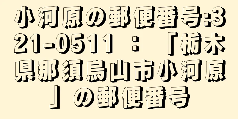 小河原の郵便番号:321-0511 ： 「栃木県那須烏山市小河原」の郵便番号