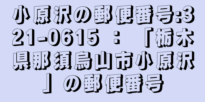 小原沢の郵便番号:321-0615 ： 「栃木県那須烏山市小原沢」の郵便番号
