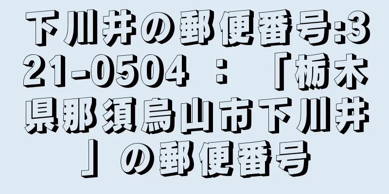 下川井の郵便番号:321-0504 ： 「栃木県那須烏山市下川井」の郵便番号