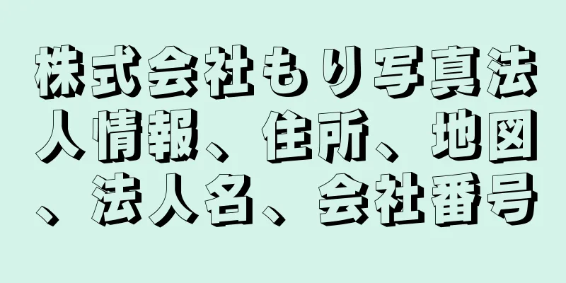 株式会社もり写真法人情報、住所、地図、法人名、会社番号