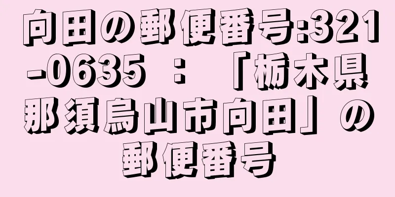 向田の郵便番号:321-0635 ： 「栃木県那須烏山市向田」の郵便番号