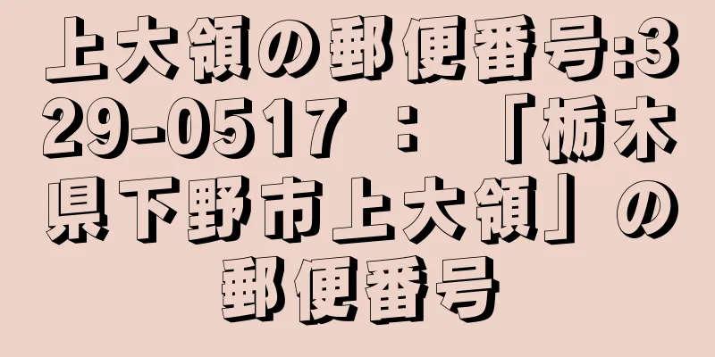 上大領の郵便番号:329-0517 ： 「栃木県下野市上大領」の郵便番号