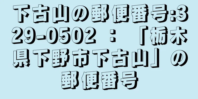 下古山の郵便番号:329-0502 ： 「栃木県下野市下古山」の郵便番号