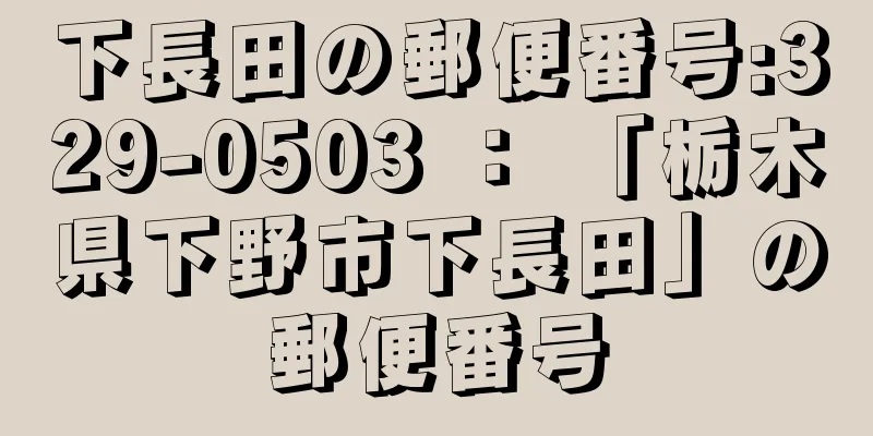 下長田の郵便番号:329-0503 ： 「栃木県下野市下長田」の郵便番号