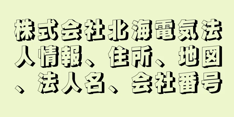 株式会社北海電気法人情報、住所、地図、法人名、会社番号