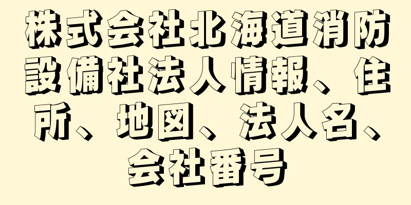 株式会社北海道消防設備社法人情報、住所、地図、法人名、会社番号