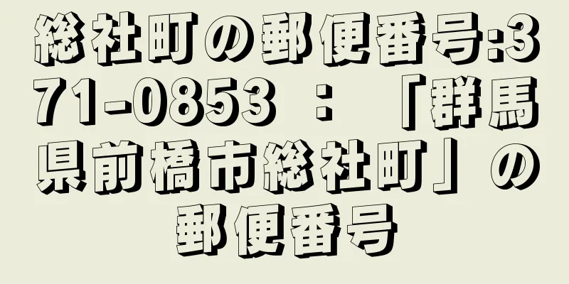 総社町の郵便番号:371-0853 ： 「群馬県前橋市総社町」の郵便番号