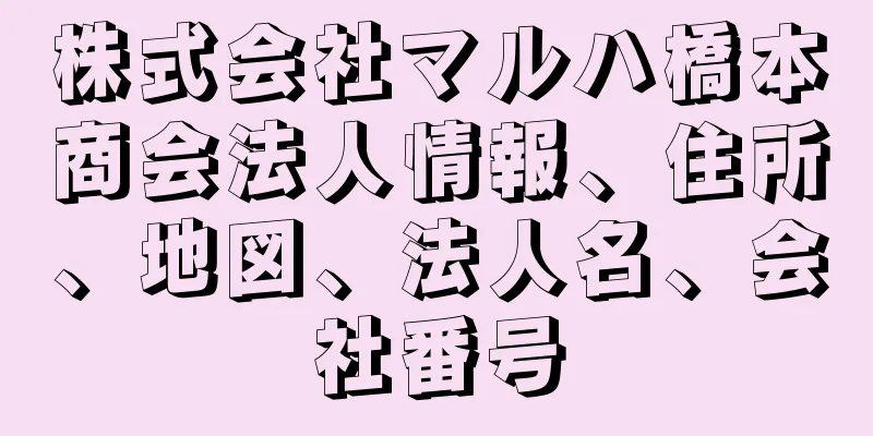 株式会社マルハ橋本商会法人情報、住所、地図、法人名、会社番号