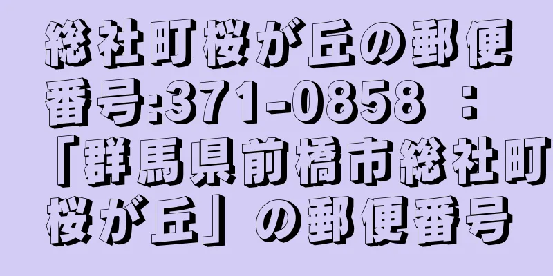 総社町桜が丘の郵便番号:371-0858 ： 「群馬県前橋市総社町桜が丘」の郵便番号