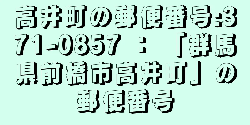 高井町の郵便番号:371-0857 ： 「群馬県前橋市高井町」の郵便番号