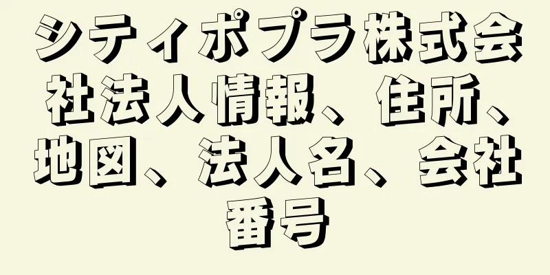 シティポプラ株式会社法人情報、住所、地図、法人名、会社番号