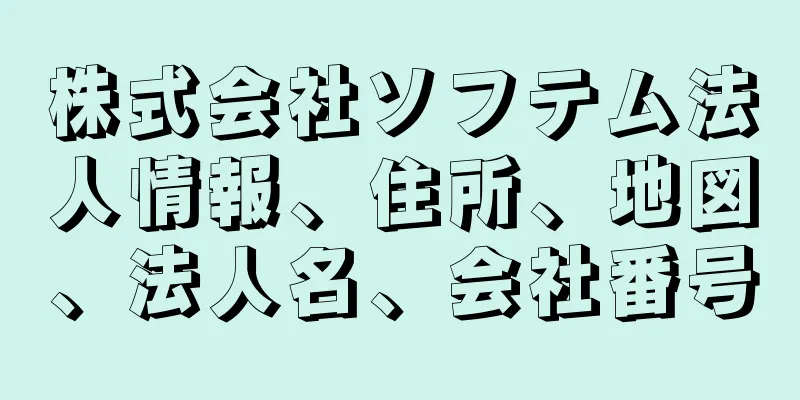 株式会社ソフテム法人情報、住所、地図、法人名、会社番号