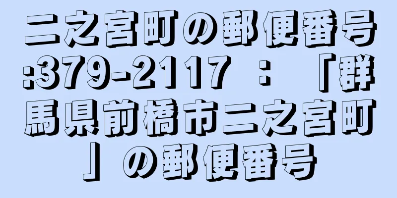 二之宮町の郵便番号:379-2117 ： 「群馬県前橋市二之宮町」の郵便番号