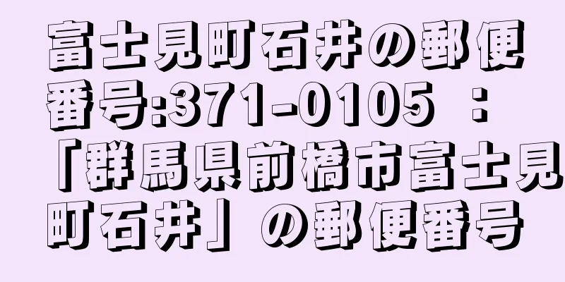 富士見町石井の郵便番号:371-0105 ： 「群馬県前橋市富士見町石井」の郵便番号