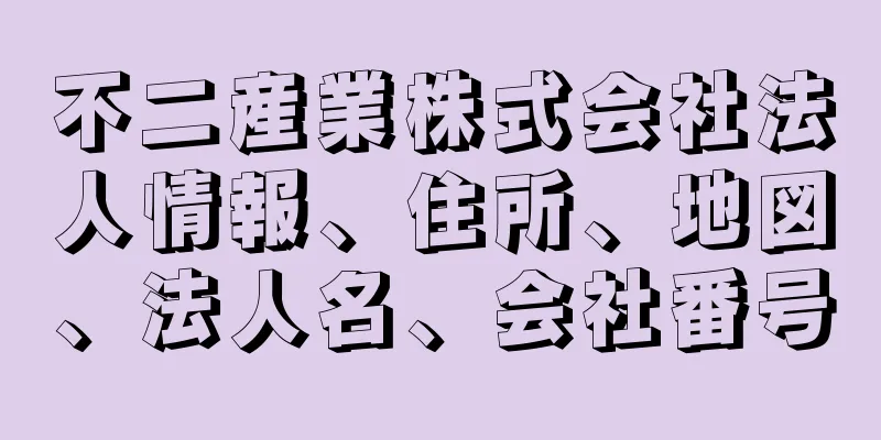 不二産業株式会社法人情報、住所、地図、法人名、会社番号