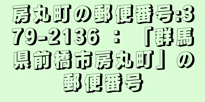 房丸町の郵便番号:379-2136 ： 「群馬県前橋市房丸町」の郵便番号