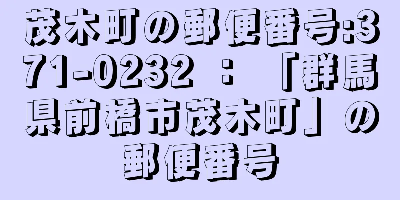 茂木町の郵便番号:371-0232 ： 「群馬県前橋市茂木町」の郵便番号