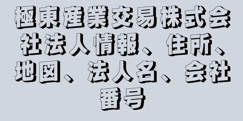 極東産業交易株式会社法人情報、住所、地図、法人名、会社番号