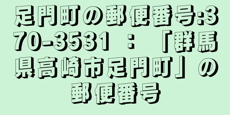 足門町の郵便番号:370-3531 ： 「群馬県高崎市足門町」の郵便番号