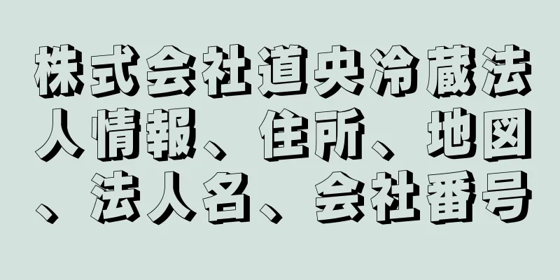 株式会社道央冷蔵法人情報、住所、地図、法人名、会社番号