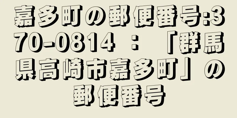 嘉多町の郵便番号:370-0814 ： 「群馬県高崎市嘉多町」の郵便番号