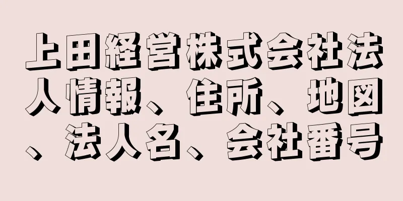 上田経営株式会社法人情報、住所、地図、法人名、会社番号