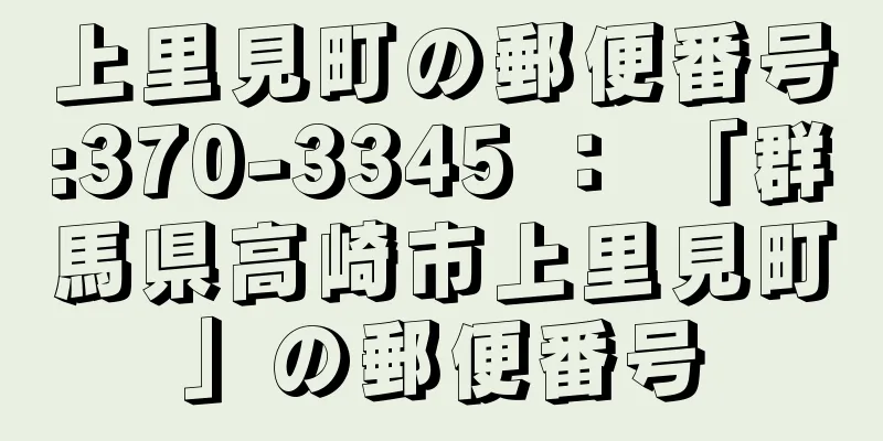 上里見町の郵便番号:370-3345 ： 「群馬県高崎市上里見町」の郵便番号