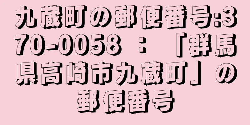 九蔵町の郵便番号:370-0058 ： 「群馬県高崎市九蔵町」の郵便番号