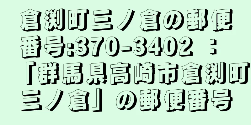 倉渕町三ノ倉の郵便番号:370-3402 ： 「群馬県高崎市倉渕町三ノ倉」の郵便番号