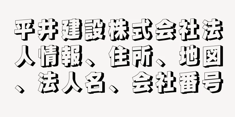 平井建設株式会社法人情報、住所、地図、法人名、会社番号