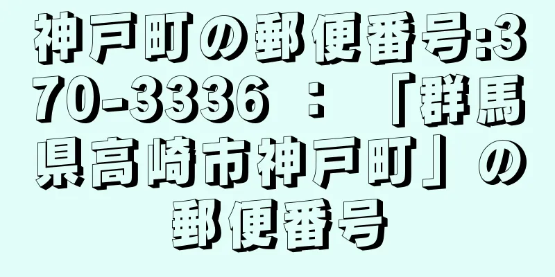 神戸町の郵便番号:370-3336 ： 「群馬県高崎市神戸町」の郵便番号