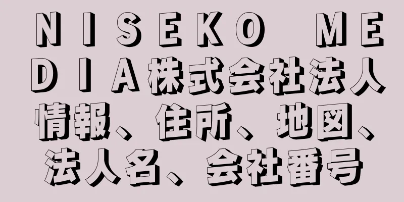 ＮＩＳＥＫＯ　ＭＥＤＩＡ株式会社法人情報、住所、地図、法人名、会社番号