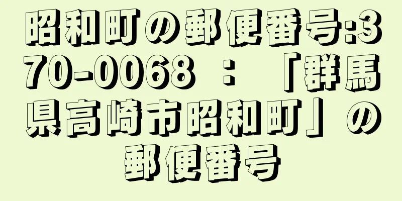 昭和町の郵便番号:370-0068 ： 「群馬県高崎市昭和町」の郵便番号