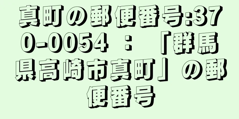 真町の郵便番号:370-0054 ： 「群馬県高崎市真町」の郵便番号