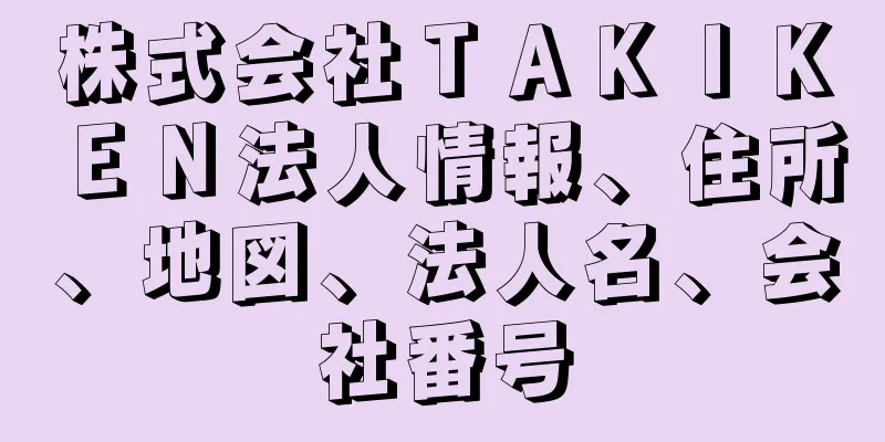 株式会社ＴＡＫＩＫＥＮ法人情報、住所、地図、法人名、会社番号