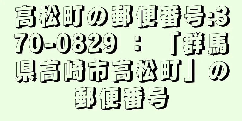 高松町の郵便番号:370-0829 ： 「群馬県高崎市高松町」の郵便番号