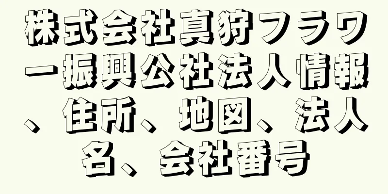 株式会社真狩フラワー振興公社法人情報、住所、地図、法人名、会社番号