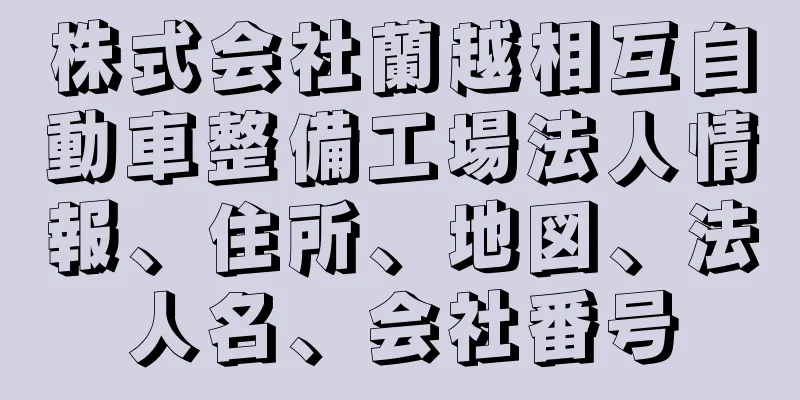 株式会社蘭越相互自動車整備工場法人情報、住所、地図、法人名、会社番号