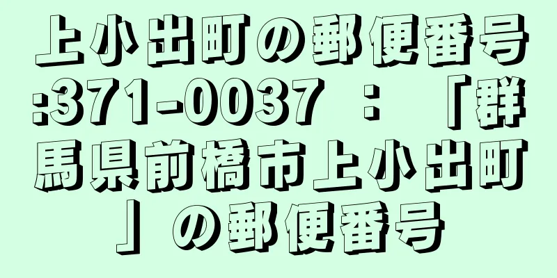 上小出町の郵便番号:371-0037 ： 「群馬県前橋市上小出町」の郵便番号